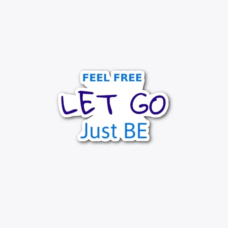 Feel Free Let Go Just Be