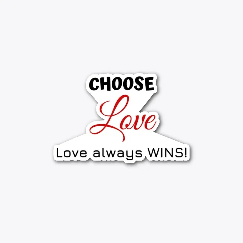 Choose Love, Love always WINS!